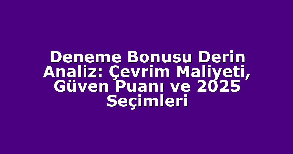 Deneme Bonusu - Anasayfa 4 Deneme Bonusu Derin Analiz: Çevrim Maliyeti, Güven Puanı ve 2025 Seçimleri