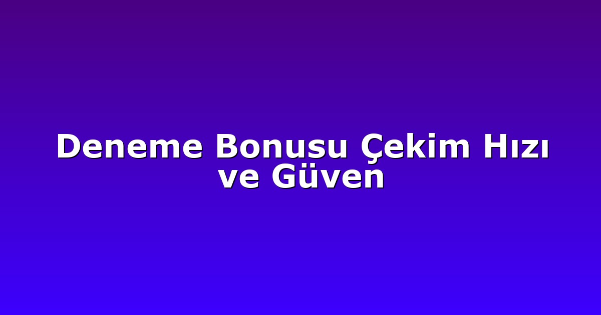 Deneme Bonusu - Anasayfa 8 Deneme Bonusu Çekim Hızı ve Güven
