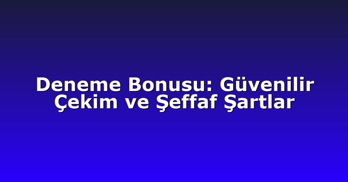 Deneme Bonusu - Anasayfa 7 Deneme Bonusu: Güvenilir Çekim ve Şeffaf Şartlar
