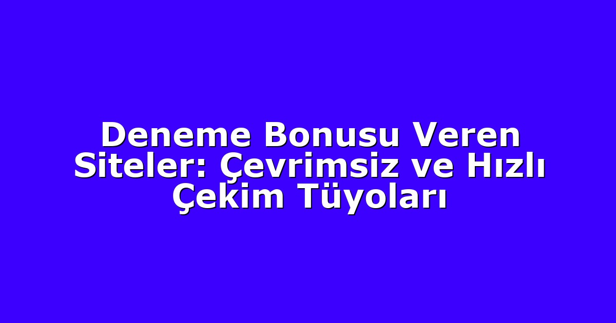 Deneme Bonusu - Anasayfa 4 Deneme Bonusu Veren Siteler: Çevrimsiz ve Hızlı Çekim Tüyoları