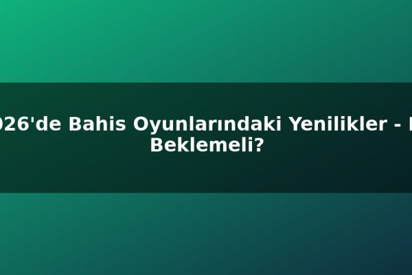 2026’de Bahis Oyunlarındaki Yenilikler – Ne Beklemeli?